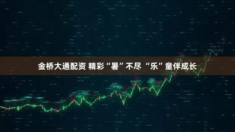 金桥大通配资 精彩“暑”不尽 “乐”童伴成长