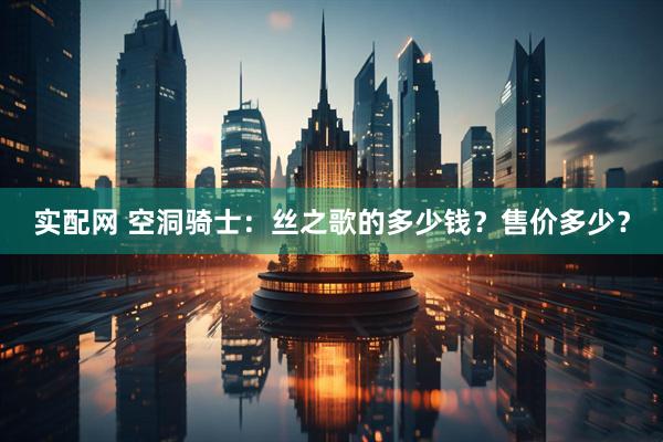 实配网 空洞骑士：丝之歌的多少钱？售价多少？