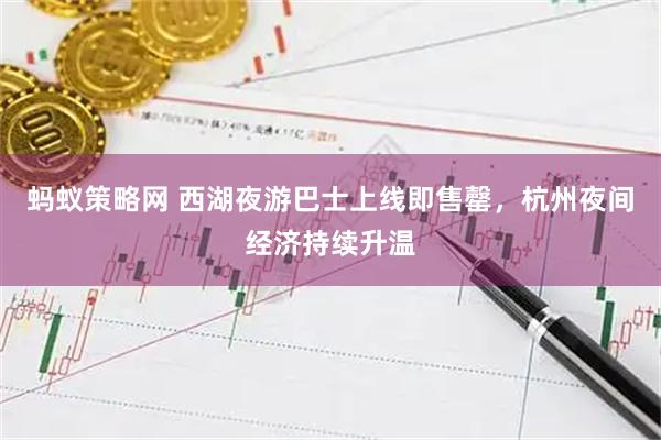 蚂蚁策略网 西湖夜游巴士上线即售罄，杭州夜间经济持续升温