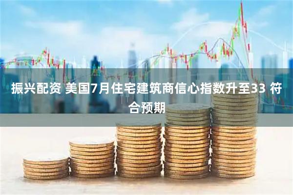 振兴配资 美国7月住宅建筑商信心指数升至33 符合预期
